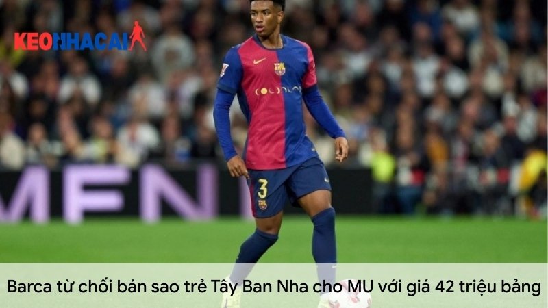 barca-tu-choi-ban-sao-tre-tay-ban-nha-cho-mu-voi-gia-42-trieu-bang