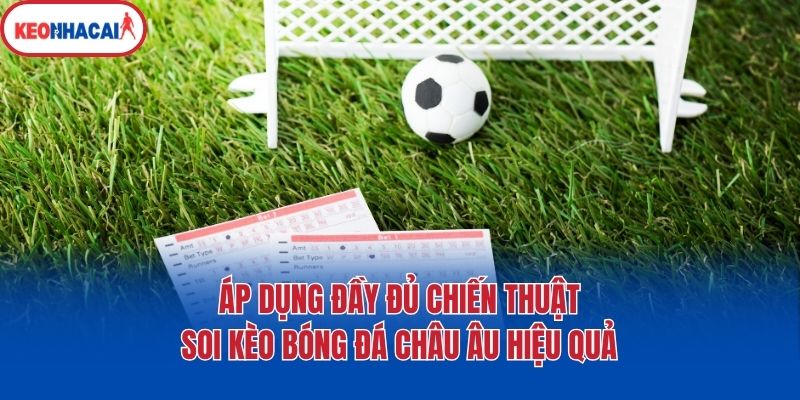 Áp dụng đầy đủ chiến thuật soi kèo bóng đá châu Âu hiệu quả