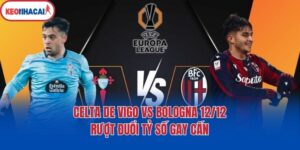 Celta De Vigo Vs Bologna 12/12  - Rượt Đuổi Tỷ Số Gay Cấn