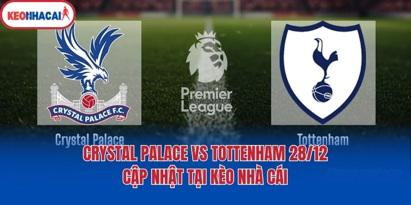 Crystal Palace Vs Tottenham 28/12 - Cập Nhật Tại Kèo Nhà Cái