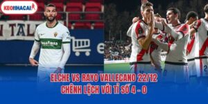 Elche Vs Rayo Vallecano 22/12 - Chênh Lệch Với Tỉ Số 4 - 0