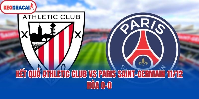 Kết quả Athletic Club vs Paris Saint-Germain 11/12: Hòa 0-0