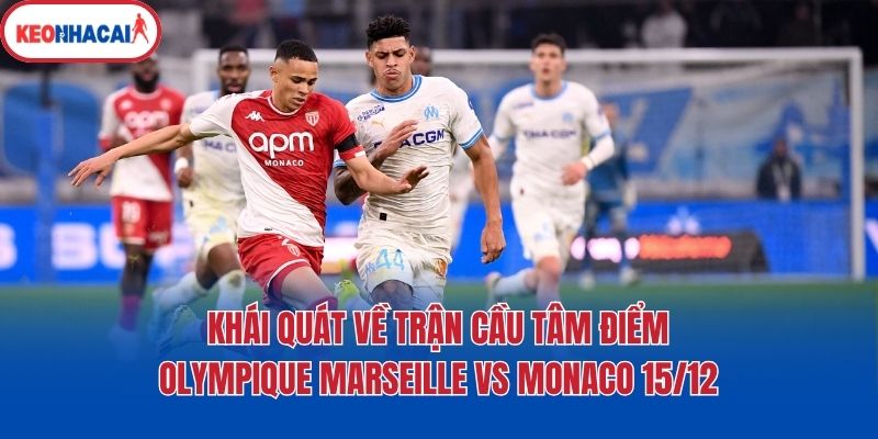 Khái quát về trận cầu tâm điểm Olympique Marseille vs Monaco 15/12