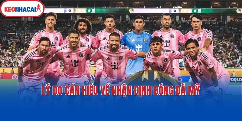 Lý do cần hiểu về nhận định bóng đá Mỹ