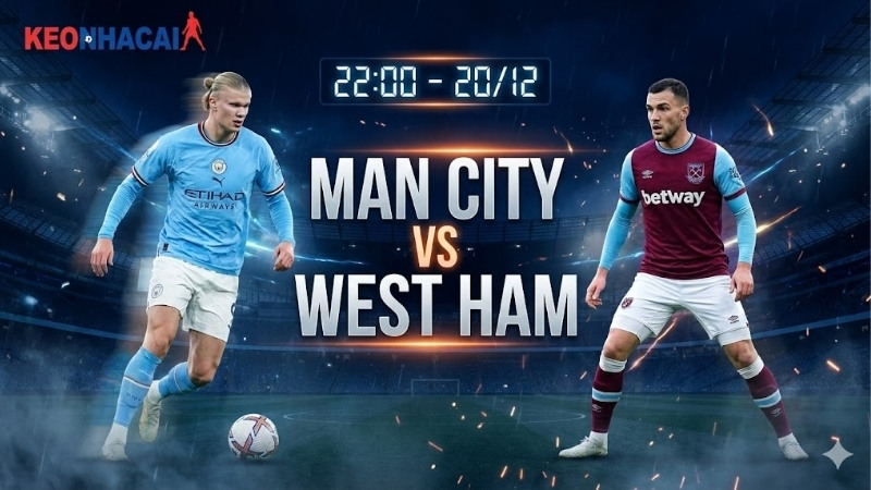 Nhận định bóng đá Man City vs West Ham, 22h00 ngày 20/12