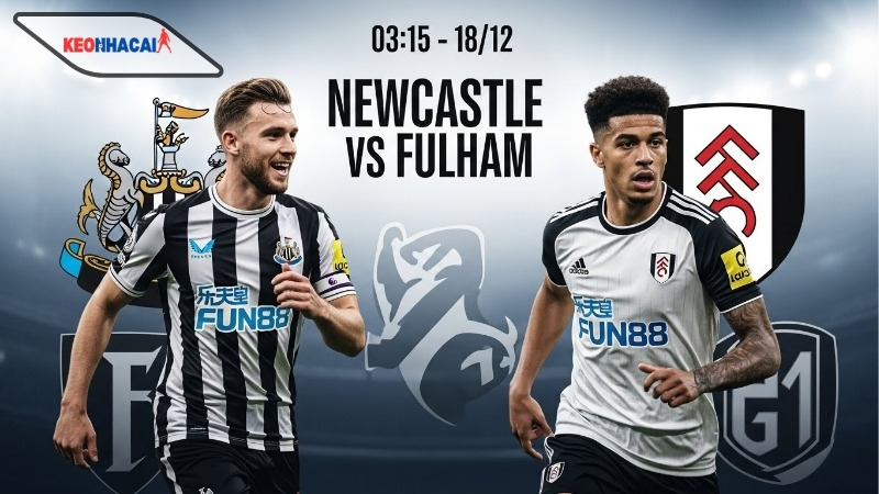 Nhận định bóng đá Newcastle vs Fulham, 03h15 ngày 18/12