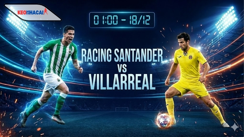  Nhận định bóng đá Racing Santander vs Villarreal, 01h00 ngày 18/12