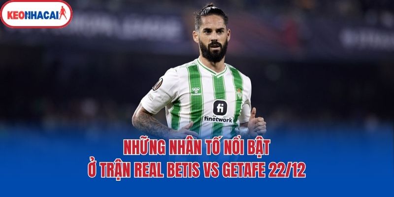 Những nhân tố nổi bật ở trận Real Betis Vs Getafe 22/12