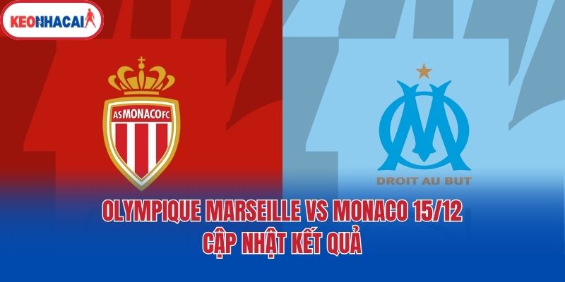 Olympique Marseille vs Monaco 15/12 - Cập Nhật Kết Quả