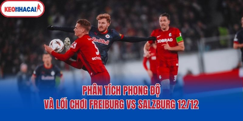 Phân tích phong độ và lối chơi Freiburg vs Salzburg 12/12