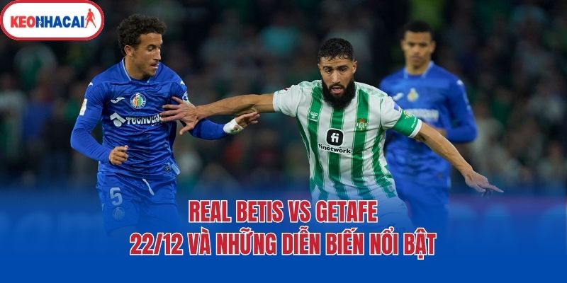 Real Betis Vs Getafe 22/12 và những diễn biến nổi bật