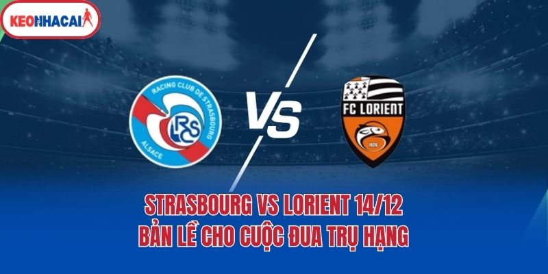 Strasbourg vs Lorient 14/12 - Bản Lề Cho Cuộc Đua Trụ Hạng