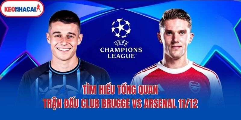 Tìm hiểu tổng quan trận đấu Club Brugge vs Arsenal 11/12