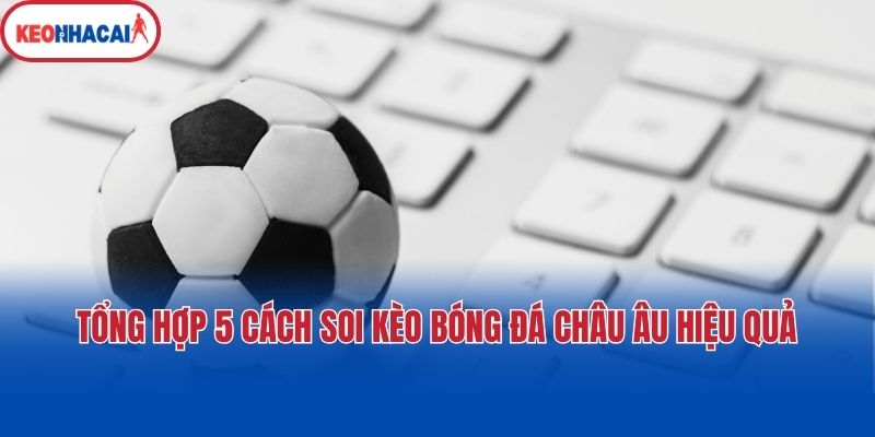 Tổng hợp 5 cách soi kèo bóng đá Châu Âu hiệu quả