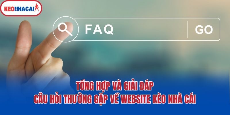 Tổng hợp và giải đáp câu hỏi thường gặp về website Kèo nhà cái