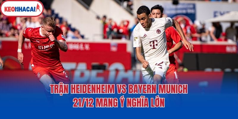 Trận Heidenheim Vs Bayern Munich 21/12 mang ý nghĩa lớn